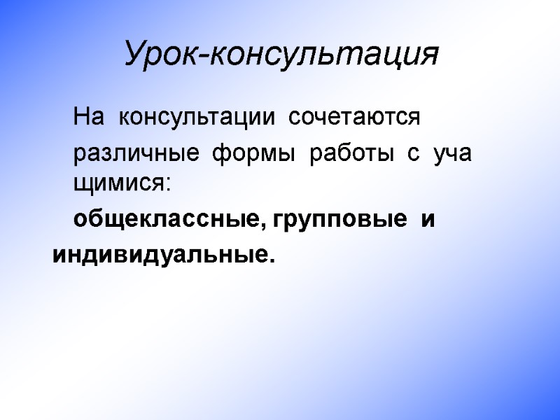 Урок-консультация  На  консультации  сочетаются    различные  формы 